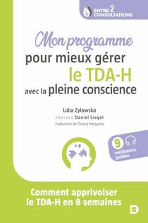 Mon programme pour mieux gérer le TDA-H avec la pleine conscience - Comment apprivoiser le TDA-H en 8 semaines