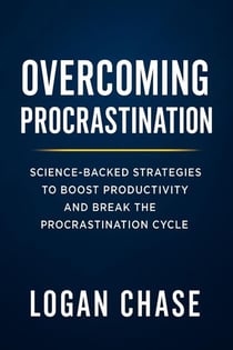 Overcoming Procrastination: Science-Backed Strategies to Boost Productivity and Break the Procrastination Cycle