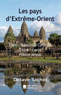 Les pays d'Extrême-Orient - Siam, Indochine centrale, Chine, Corée, Fleuve Amour
