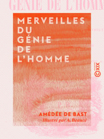 Merveilles du génie de l'homme - Découvertes, inventions, récits historiques, amusants et instructifs sur l'origine et l'état actuel des découvertes et inventions les plus célèbres