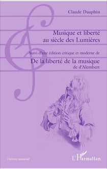 Musique et liberté au siècle des Lumières - Suivi d'une édition critique et moderne de De la liberté de la musique de d'Alembert
