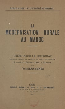 La modernisation rurale au Maroc - Thèse pour le Doctorat soutenue devant la Faculté de Droit de Bordeaux le lundi 22 Décembre 1947, à 16 heures
