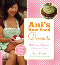 Ani's Raw Food Desserts - 85 Easy, Delectable Sweets and Treats