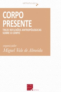 Corpo Presente - Treze reflexões antropólogicas sobre o corpo