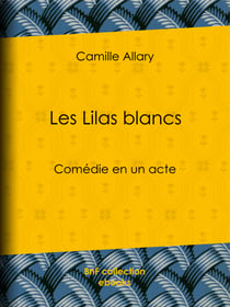Les Lilas blancs - Comédie en un acte