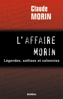 L'Affaire Morin : légendes, sottises et calomnies - légendes, sottises et calomnies