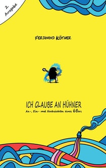 Ich glaube an Hühner - An-, Ein- und Nachsichten eines 68ers
