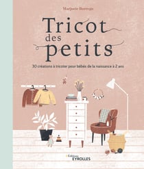Tricot des petits - 30 créations à tricoter pour bébés de la naissance à 2 ans