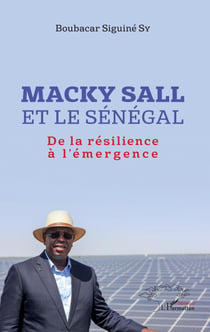Macky Sall et le Sénégal - De la résilience à l'émergence