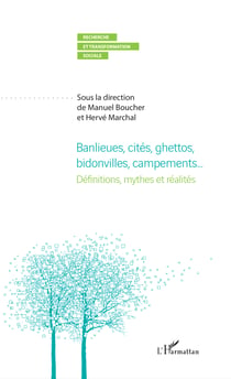 Banlieues, cités ghéttos, bidonvilles, campements... - Définitions, mythes et réalités
