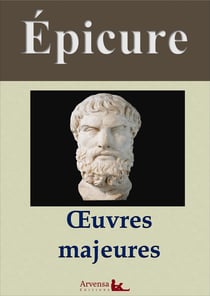 Épicure : Oeuvres majeures et annexes (annotées, illustrées) - Lettre à Pythoclès, Lettre à Ménécée, Lettre à Hérodote, Maximes capitales, Testament