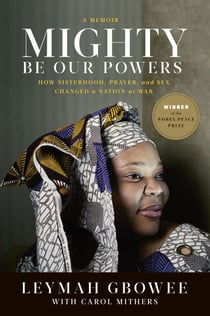 Mighty Be Our Powers - How Sisterhood, Prayer, and Sex Changed a Nation at War