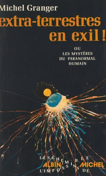 Extra-terrestres en exil ! - Ou Les mystères du paranormal humain