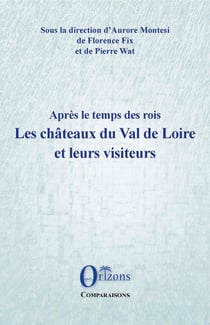 Les châteaux du Val de Loire et leurs visiteurs - Après le temps des rois