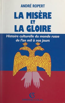 La misère et la gloire - Histoire culturelle du monde russe, de l'an mil à nos jours