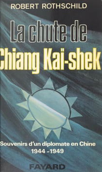 La chute de Chiang Kaï-shek - Souvenir d'un diplomate en Chine, 1944-1949