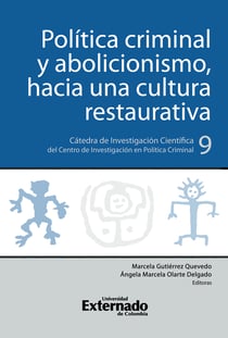 Política criminal y abolicionismo, hacia una cultura restaurativa - Cátedra de Investigación Científica del Centro de Investigación en Política Criminal N.°9