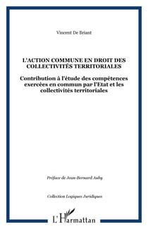 L'action commune en droit des collectivités territoriales - Contribution à l'étude des compétences exercées en commun par l'Etat et les collectivités territoriales