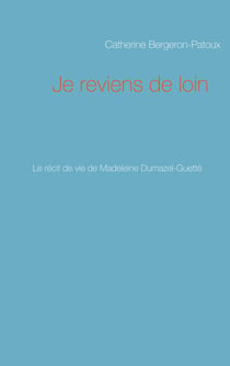 Je reviens de loin - Le récit de vie de Madeleine Dumazel-Guetté