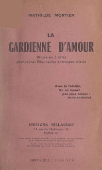 La gardienne d'amour - Grand drame moderne et social en 3 actes pour jeunes filles seules et troupes mixtes, représenté pour la 1e fois à Dijon, le 17 décembre 1939 en la salle "Familia"