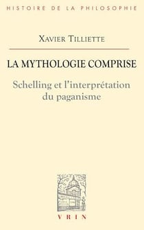 La mythologie comprise - Schelling et l'interprétation du paganisme suivi de trois essais concernant l'origine