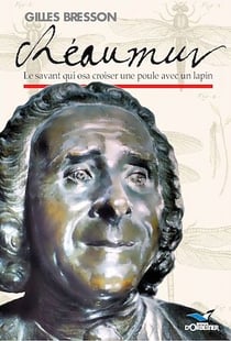 Réaumur - Le savant qui osa croiser une poule avec un lapin