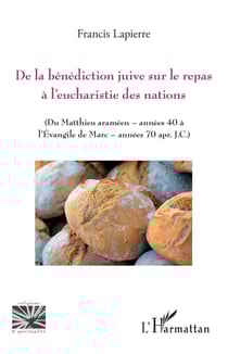 De la bénédiction juive sur le repas à l'eucharistie des nations - Du Matthieu araméen - années 40 à l'Evangile de Marc - années 70 apr. J.C.