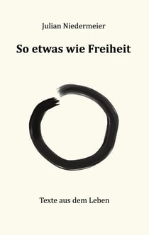 So etwas wie Freiheit - Texte aus dem Leben