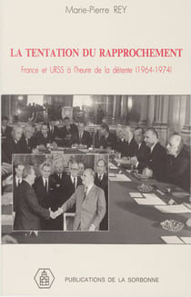 La tentation du rapprochement - France et URSS à l’heure de la détente, 1964-1974