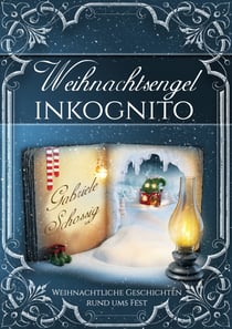 Weihnachtsengel inkognito - Weihnachtliche Geschichten rund ums Fest