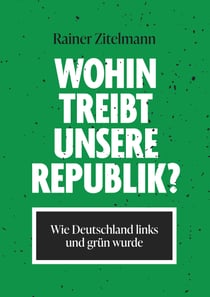 Wohin treibt unsere Republik? - Wie Deutschland links und grün wurde