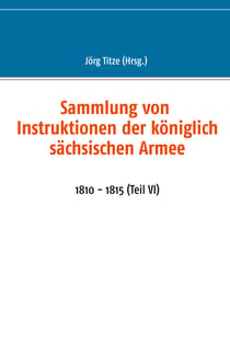Sammlung von Instruktionen der königlich sächsischen Armee - 1810 - 1815 (Teil VI)