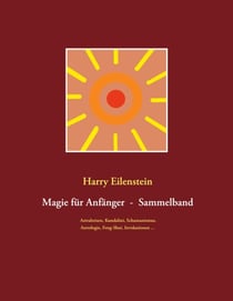 Magie für Anfänger  -  Sammelband III - Astralreisen, Kundalini, Schamanismus, Astrologie, Feng-Shui, Invokationen ...
