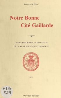 Notre bonne cité Gaillarde - Guide historique et descriptif de la ville ancienne et moderne