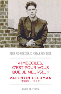Imbéciles, c'est pour vous que je meurs . Valentin Feldman (1909-1941)