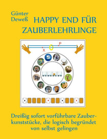 Happy End für Zauberlehrlinge - Dreißig sofort vorführbare Zauberkunststücke, die logisch begründet von selbst gelingen