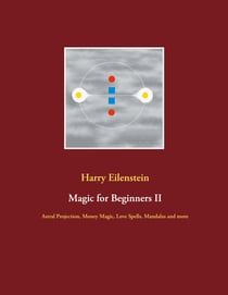 Magic for Beginners II - Astral Projection, Money Magic, Love Spells, Mandalas and more