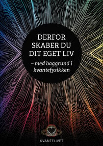 Derfor skaber du dit eget liv - - med baggrund i kvantefysikken