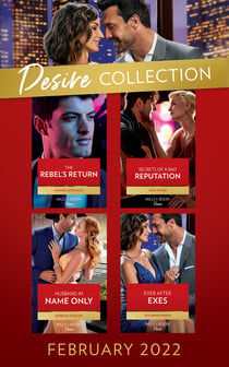 The Desire Collection February 2022 - The Rebel's Return (Texas Cattleman's Club: Fathers and Sons) / Secrets of a Bad Reputation / Husband in Name Only / Ever After Exes