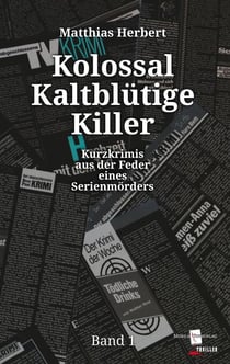 Kolossal Kaltblütige Killer - Kurzkrimis aus der Feder eines Serienmörders Band 1