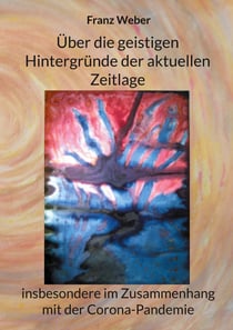 Über die geistigen Hintergründe der aktuellen Zeitlage - Insbesondere im Zusammenhang mit der Corona-Pandemie