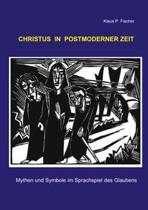 Christus in postmoderner Zeit - Mythen und Symbole im Sprachspiel des Glaubens