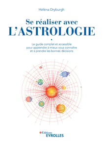 Se réaliser avec l'astrologie - Le guide complet et accessible pour apprendre à mieux vous connaître et à prendre les bonnes décisions
