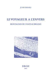 Le Voyageur à l'envers : montagnes de Chateaubriand ; suivi de l'édition du "Voyage au Mont-Blanc" ; et du "Voyage au Mont-Vésuve"