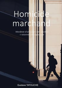 Homicide marchand - Manifeste d'un citoyen bien décidé à raisonner le capitalisme