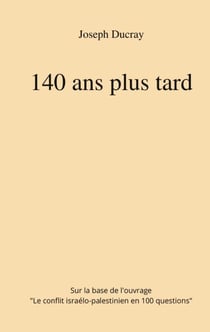 140 ans plus tard - Sur la base de l'ouvrage : 100 Questions sur le conflit israélo-palestinien