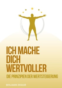 Ich mache Dich wertvoller - Die Prinzipien der Wertsteigerung