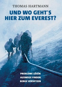 Und wo geht's hier zum Everest? - Probleme lösen, Auswege finden, Berge versetzen