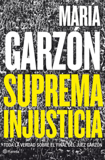 Suprema injusticia - Toda la verdad sobre el final del juez Garzón