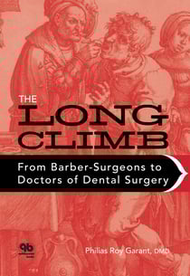 The Long Climb - From Barber-Surgeons to Doctors of Dental Surgery